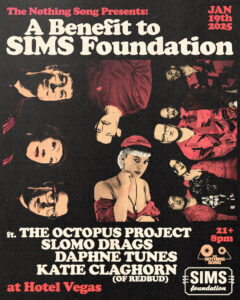 The Nothing Song Presents: A Benefit to SIMS Foundation ft. The Octopus Project​, Slomo Drags, daphne tunes, Katie Claghorn (of Redbud)