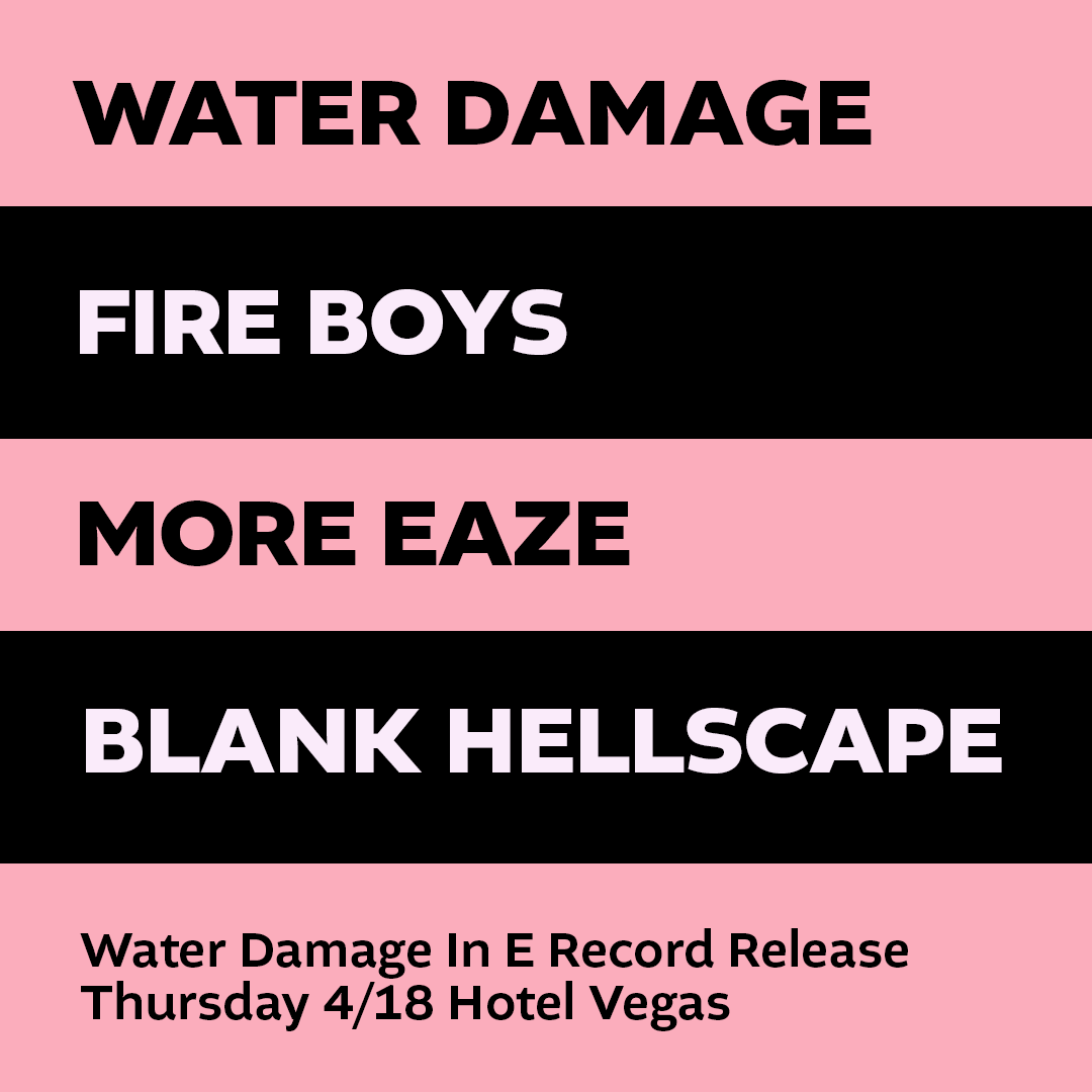 Water Damage (Record Release), blank hellscape, More Eaze, Fire Boys