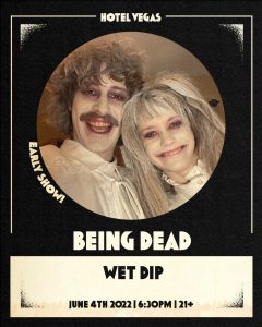 Early Show: Being Dead & Wet Dip