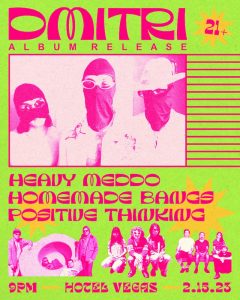 Dmitri (Album Release), Heavy Meddo, Homemade Bangs, Positive Thinking