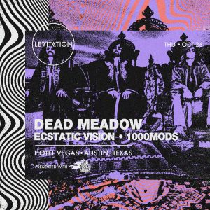 LEVITATION: DEAD MEADOW • ECSTATIC VISION • 1000MODS, presented with HEAVY PSYCH SOUNDS