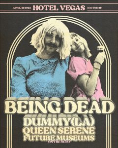 Being Dead, Dummy (LA), Queen Serene + Future Museums