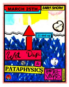 Early Show: Wet Dip & Pataphysics
