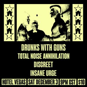 Drunks with Guns, Discreet, Insane Urge, Total Noise Annihilation