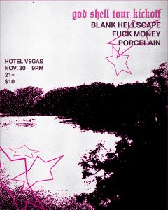 Blank Hellscape, God Shell (Tour Kickoff), FUCK MONEY, Porcelain