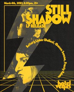 Still Shadow (LP Release), Battery Licker (Dallas), Queen Serene, Frosty Palms