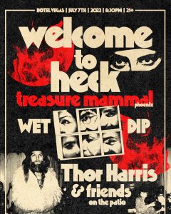 Welcome to Heck, Treasure Mammal (Phoenix), Wet Dip + Thor Harris & Friends (On the Patio)