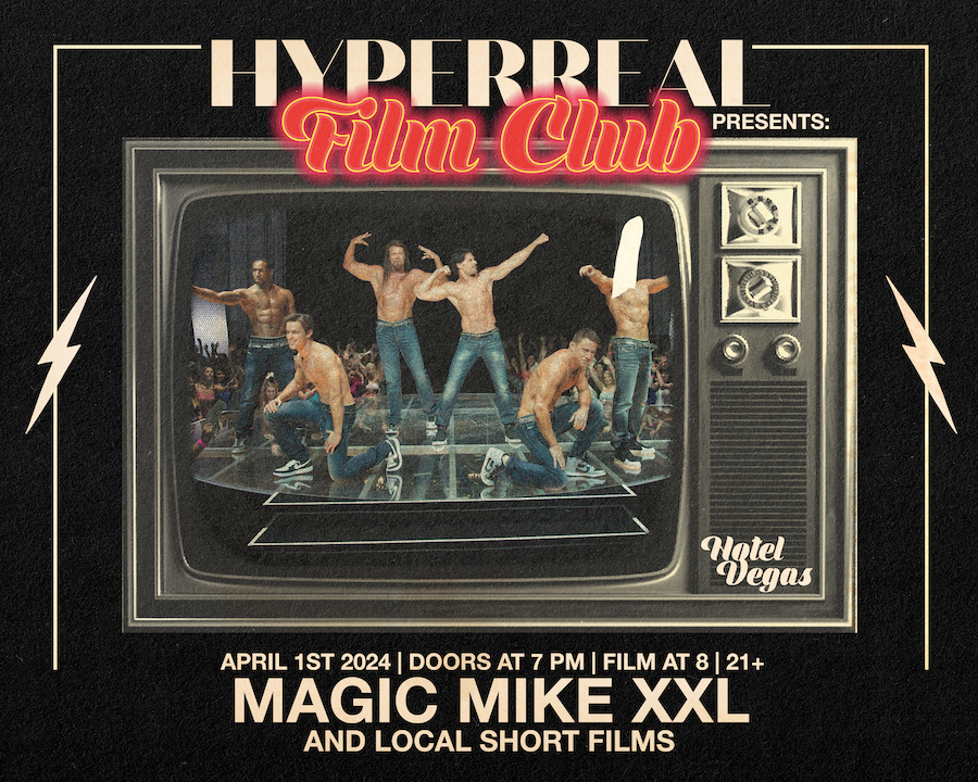 Hyperreal Film Club Presents: Hyperreal Hotel - MAGIC MIKE XXL + Local Film Screening